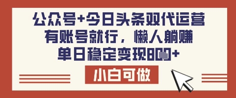 公众号+今日头条双代运营，有账号就行，单日稳定变现8张【揭秘】-一号资源库