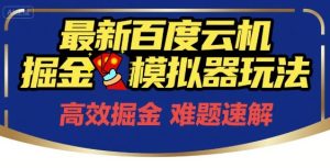 6月最新百度云机掘金模拟器玩法来袭，零成本开启挣钱之旅，单号保底月收益200+【揭秘】-一号资源库
