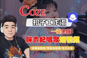 Coze扣子智能体工作流一键生成“胖贵妃对口型唱歌“短视频，全流程保姆级教学-一号资源库