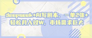deepseek+AI写剧本,一单2张+ 轻松月入过W,市场需求巨大-一号资源库