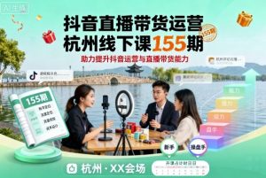 抖音直播带货运营杭州线下课155期，助力提升抖音运营与直播带货能力-一号资源库