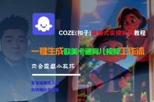 COZE(扣子)保姆式实操拆解教程,一键生成欧美卡通有儿视频工作流,内含隐藏小技巧-一号资源库