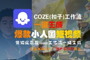 COZE(扣子)工作流一键生成爆款小人国短视频,保姆级教程,零基础快速入门-一号资源库