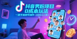 抖音男粉项目0成本玩法，一部手机即可操作，日均4张+，时间自由-一号资源库