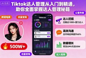 Tiktok达人管理从入门到精通，助你全面掌握达人管理秘籍-一号资源库