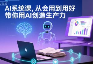 AI系统课,从会用到用好,带你用AI创造生产力-一号资源库