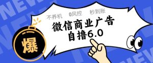 微信商业广告自撸玩法6.0，不养机，0封控，单号50+可矩阵操作【揭秘】-一号资源库