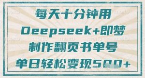 每天十分钟，用Deepseek+即梦，制作翻页书单号，疯狂涨粉，单日轻松变现5张-一号资源库