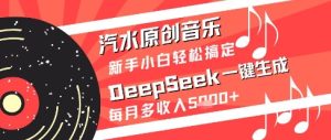 汽水原创音乐DeepSeek一键生成新手小白轻松搞定每月多收入5k+【揭秘】-一号资源库