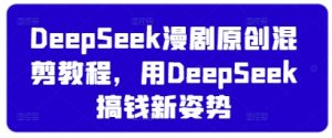 DeepSeek漫剧原创混剪教程，用DeepSeek搞钱新姿势-一号资源库