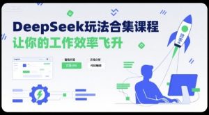 DeepSeek玩法合集课程，让你的工作效率飞升-一号资源库