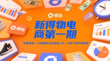 新得物电商第一期，完整攻略+实战案例，普通人也能快速上手，利用下班时间搞钱-一号资源库