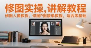 修图实操讲解教程，修图人像教程，修图P图接单教程，适合零基础-一号资源库