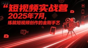 短视频实战营2025年7月,练就短视频创作的金刚手艺-一号资源库