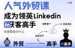 人气外贸课-成为领英Linkedin获客高手，你需要做对什么-一号资源库