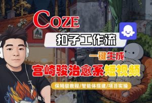 Coze扣子智能体工作流一键生成“宫崎骏治愈系“短视频，全流程保姆级教学-一号资源库