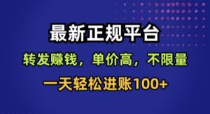 最新正规平台，转发賺钱，单价高，不限量，一天轻松进账100+【揭秘】-一号资源库
