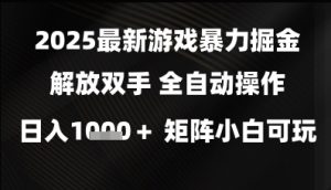 2025最新游戏暴力掘金解放双手，全自动操作，日入1k+矩阵，小白可玩【揭秘】-一号资源库