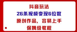 抖音玩法26条视频变现5位数，原创作品，小白可容易上手保姆级教程-一号资源库