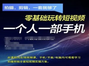 拍摄剪辑全套短视频实操方案，拍摄，剪辑，一套就够了，零基础玩转短视频一个人一部手机-一号资源库
