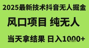 2025最新技术抖音无人掘金,风口项目,纯无人,当天拿结果日入1k+【揭秘】-一号资源库