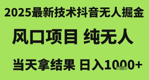2025最新技术抖音无人掘金，风口项目，纯无人，当天拿结果日入1k+【揭秘】-一号资源库