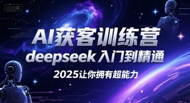 AI获客训练营，deepseek入门到精通，2025让你拥有超能力-一号资源库