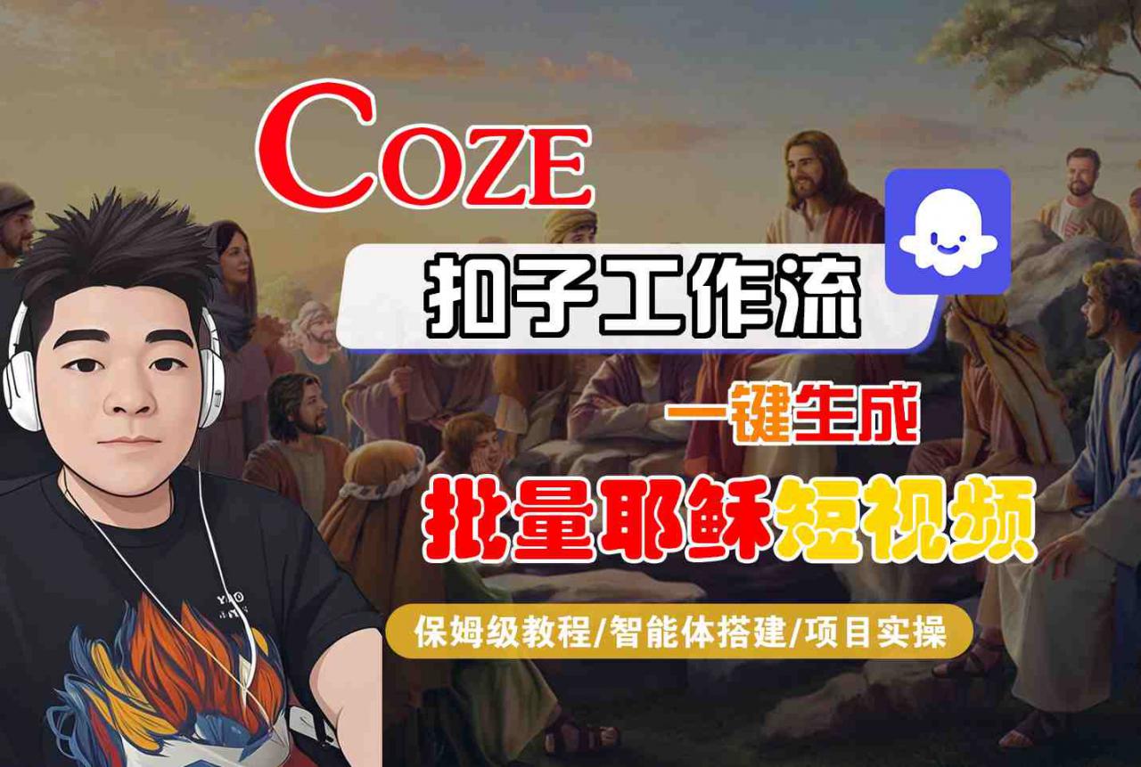 Coze扣子工作流一键生成批量耶稣短视频，保姆级教程-智能体搭建-项目实操-一号资源库