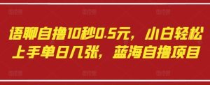 语聊自撸10秒0.5元，小白轻松上手单日几张，蓝海自撸项目-一号资源库