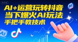 AI+运营玩转抖音,当下爆火AI玩法,手把手教技术(更新)-一号资源库