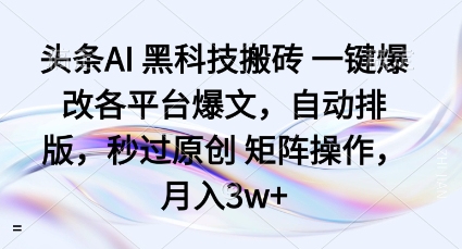 头条AI黑科技搬砖项目一键爆改各平台爆文，自动排版，秒过原创矩阵操作，月入3w+【揭秘】-一号资源库