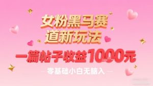 女粉黑马赛道新玩法，一篇帖子收益1k，零基础小白无脑入非常适合-一号资源库