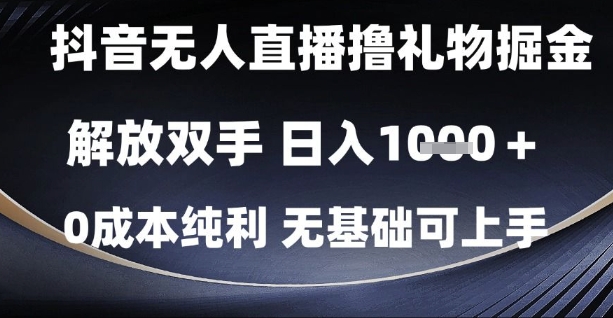 抖音无人直播撸礼物掘金，解放双手，日入1k，0成本纯利，无基础可上手【揭秘】-一号资源库