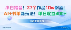 27个作品10w粉丝，AI+书单新玩法，单日收益4张+-一号资源库