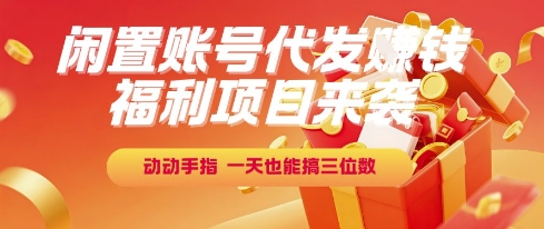 福利项目来袭，闲置账号代发挣钱，动动手指，一天也能搞三位数【揭秘】-一号资源库
