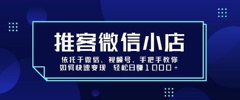 推客微信小店依托于微信、视频号，手把手教你如何快速变现 轻松日入1k+【揭秘】-一号资源库