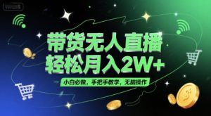 带货无人直播，轻松月入2W+，小白必做，手把手教学，无脑操作(附学习资料)-一号资源库