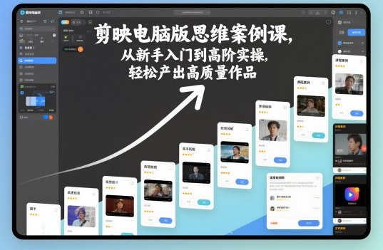 剪映电脑版思维案例课，从新手入门到高阶实操，轻松产出高质量作品-一号资源库