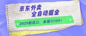 2025新风口，京东外卖全自动掘金，单窗口100+【揭秘】-一号资源库
