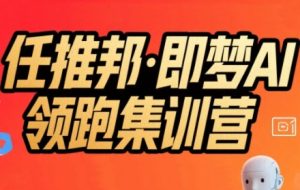 任推邦·即梦AI领跑集训营，低粉号冷启动，单条视频变现1.2W实操-一号资源库