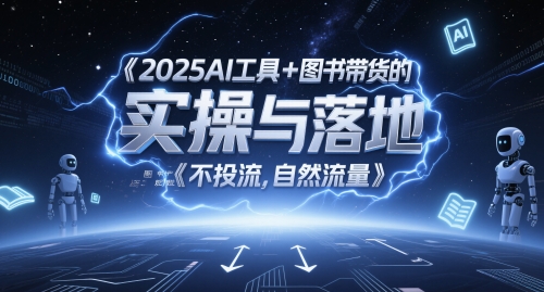 2025AI工具+图书带货的实操与落地，图文起号带货全攻略，不投流，自然流量-一号资源库