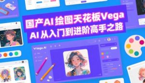 国产AI绘图天花板 Vega AI从入门到进阶高手之路-一号资源库