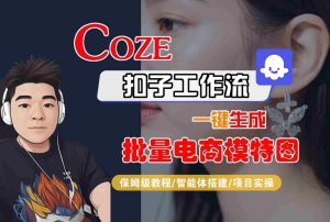 COZE扣子工作流一键生成批量电商模特图,保姆级教程-智能体搭建-项目实操-一号资源库