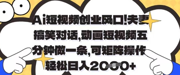 Ai短视频创业风口，夫妻搞笑对话，动画短视频五分钟做一条，可矩阵操作，轻松日入1k+【揭秘】-一号资源库