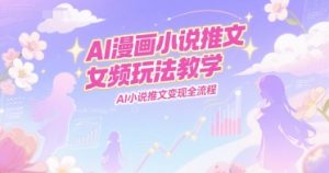 AI漫画小说推文女频玩法教学，AI小说推文变现全流程-一号资源库