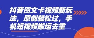 抖音图文卡视频新玩法,原创轻松过,手机短视频搬运去重-一号资源库