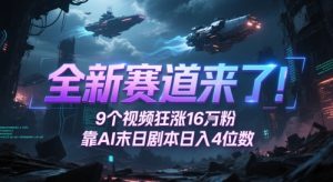 全新赛道来了!9个视频狂涨16W粉,靠AI末日剧本日入4位数,评论区爆肝追更-一号资源库