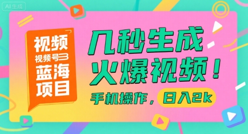 视频号蓝海项目，几秒生成火爆视频，手机操作，日入2k【揭秘】-一号资源库