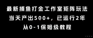 最新捕鱼打金工作室矩阵玩法，当天产出5张+，已运行2年，从0-1保姆级教程【揭秘】-一号资源库