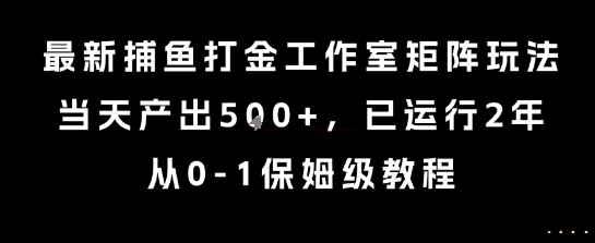 最新捕鱼打金工作室矩阵玩法，当天产出5张+，已运行2年，从0-1保姆级教程【揭秘】-一号资源库